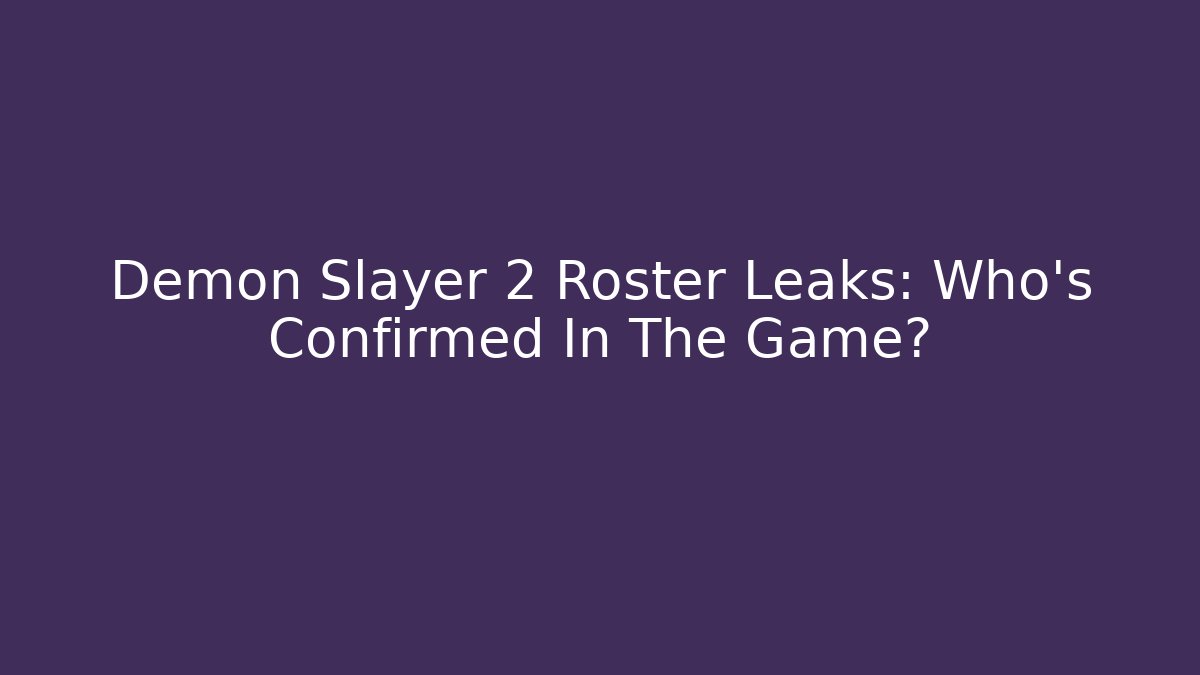 Demon Slayer 2 Roster Leaks: Who's Confirmed In The Game?