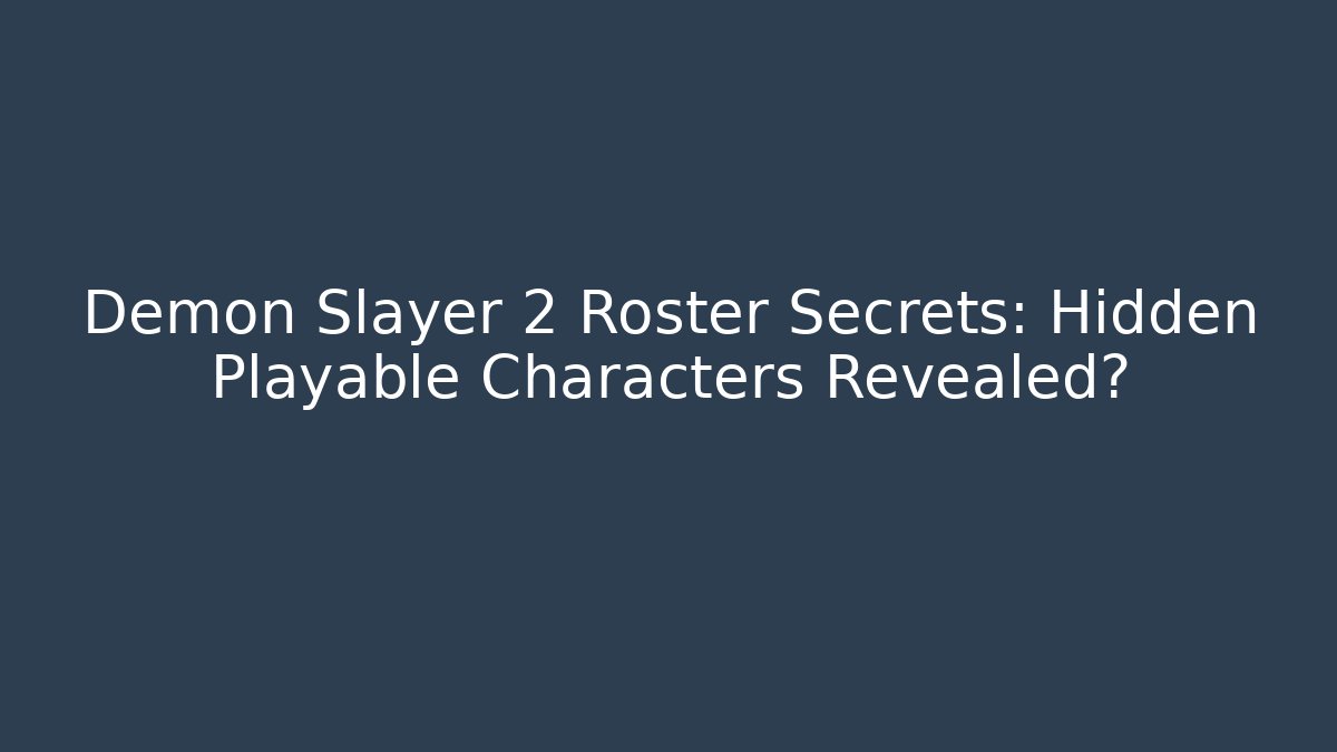 Demon Slayer 2 Roster Secrets: Hidden Playable Characters Revealed?
