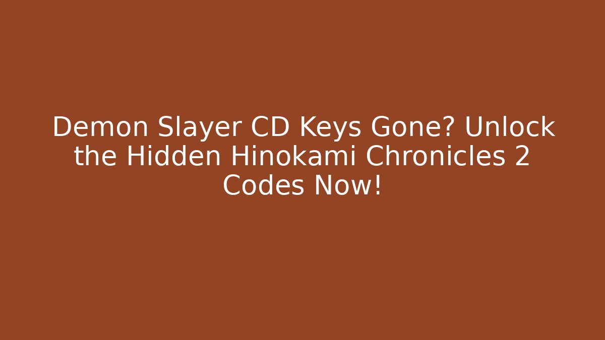 Demon Slayer CD Keys Gone? Unlock the Hidden Hinokami Chronicles 2 Codes Now!