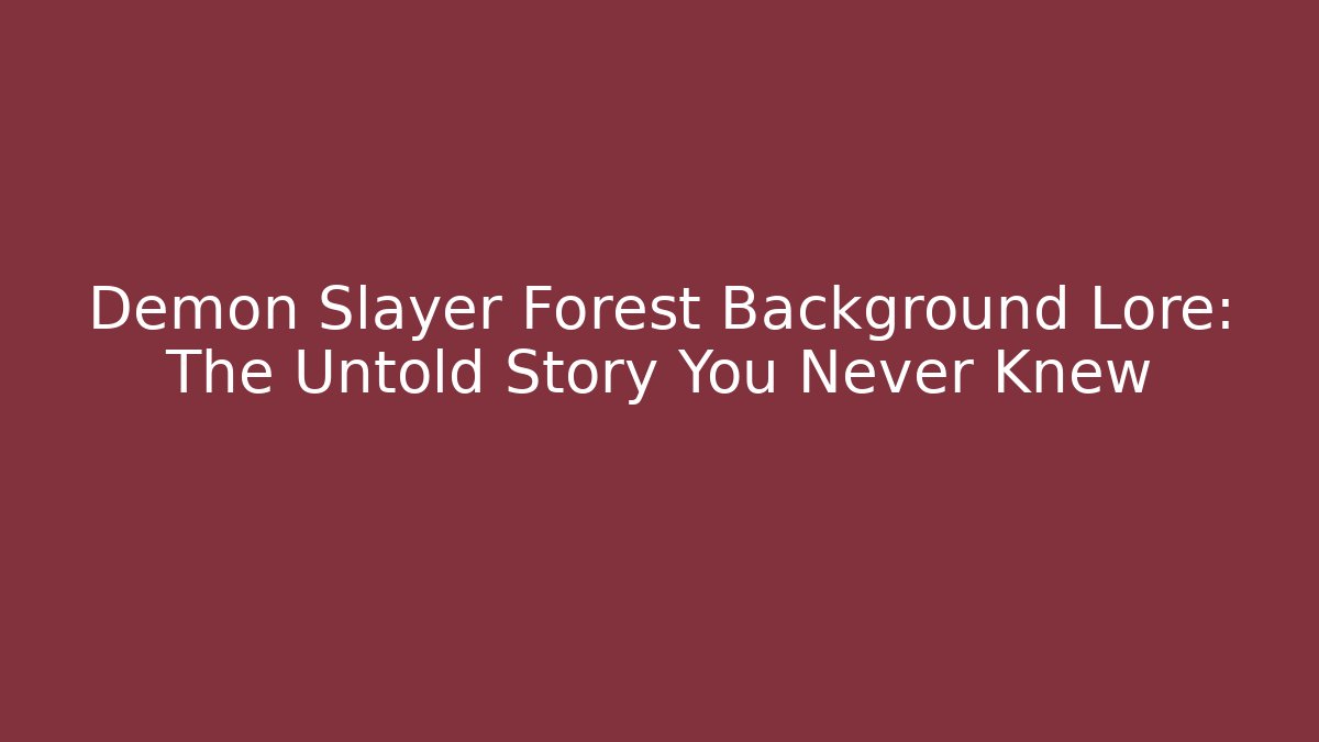 Demon Slayer Forest Background Lore: The Untold Story You Never Knew