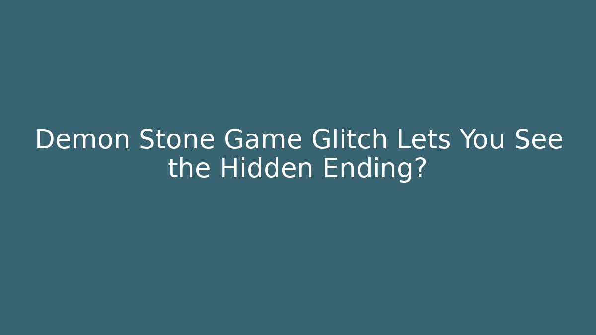 Demon Stone Game Glitch Lets You See the Hidden Ending?