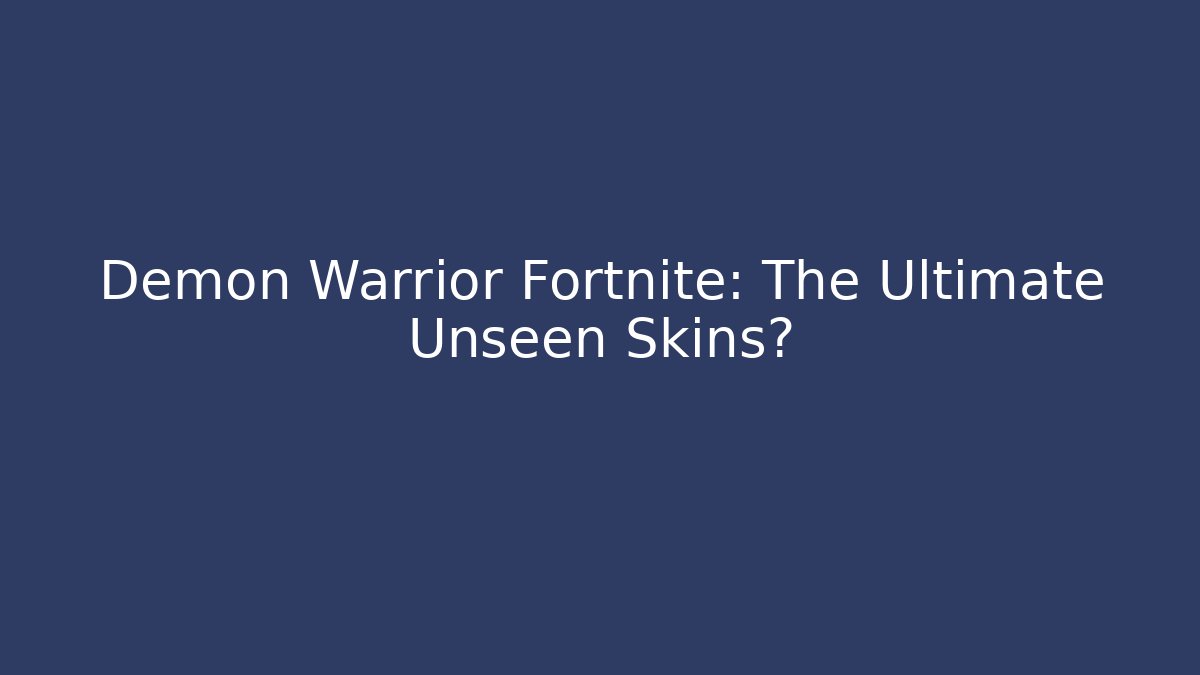 Demon Warrior Fortnite: The Ultimate Unseen Skins?
