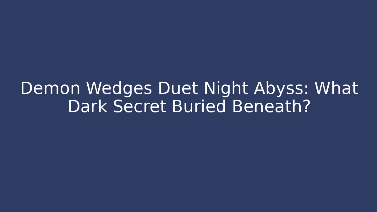 Demon Wedges Duet Night Abyss: What Dark Secret Buried Beneath?