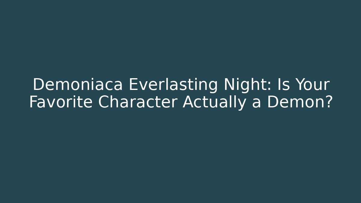 Demoniaca Everlasting Night: Is Your Favorite Character Actually a Demon?
