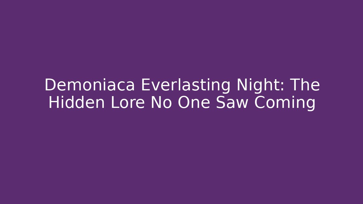 Demoniaca Everlasting Night: The Hidden Lore No One Saw Coming