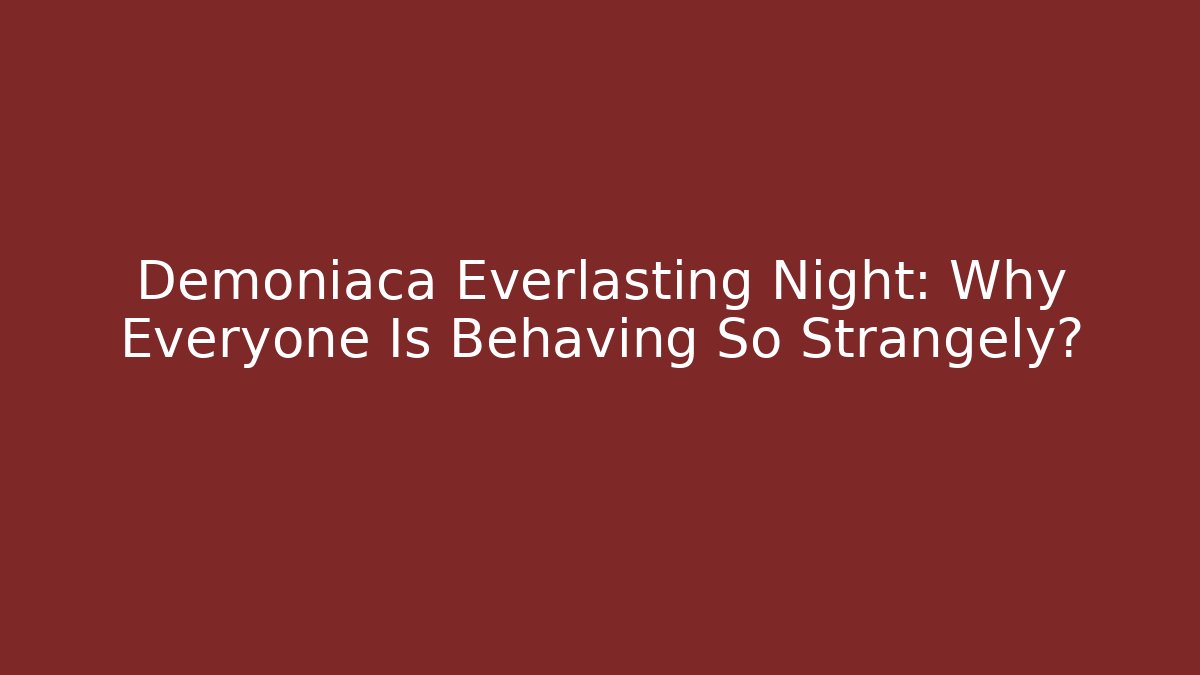 Demoniaca Everlasting Night: Why Everyone Is Behaving So Strangely?