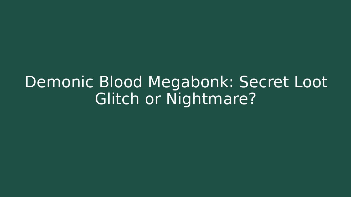 Demonic Blood Megabonk: Secret Loot Glitch or Nightmare?