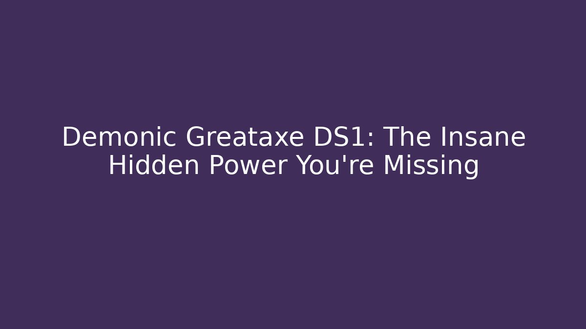 Demonic Greataxe DS1: The Insane Hidden Power You're Missing - Create More Assets