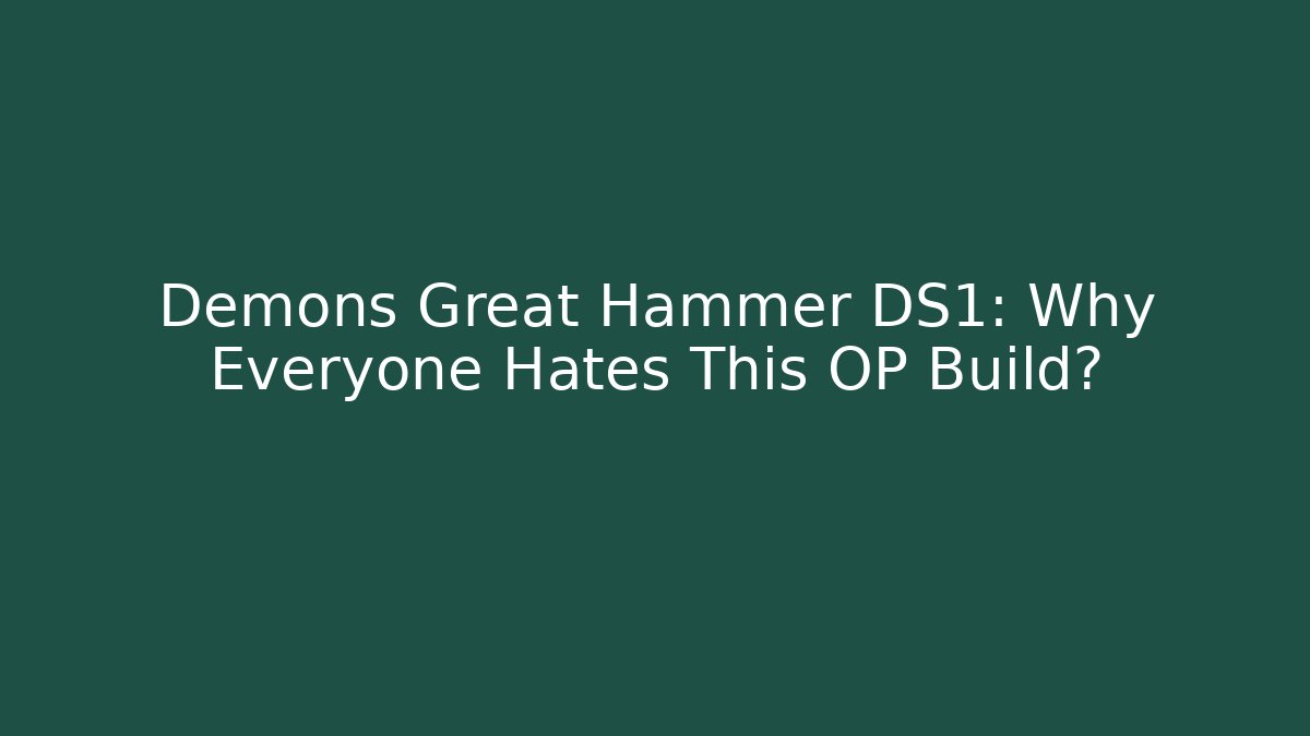 Demons Great Hammer DS1: Why Everyone Hates This OP Build?