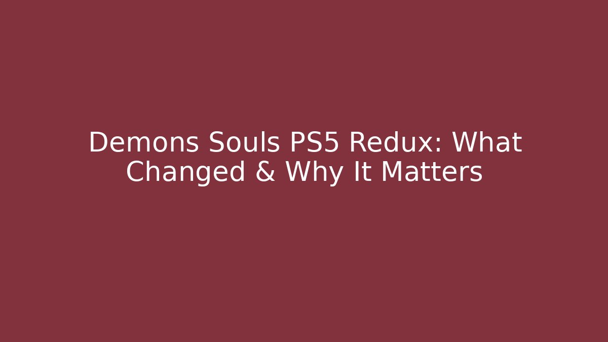 Demons Souls PS5 Redux: What Changed & Why It Matters