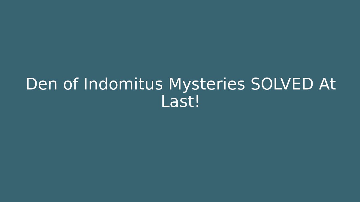 Den of Indomitus Mysteries SOLVED At Last!