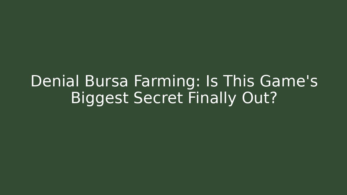 Denial Bursa Farming: Is This Game’s Biggest Secret Finally Out?