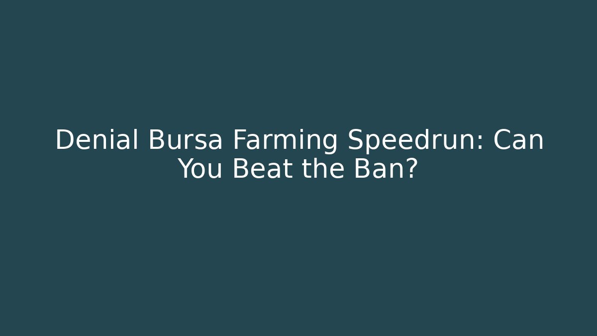 Denial Bursa Farming Speedrun: Can You Beat the Ban?