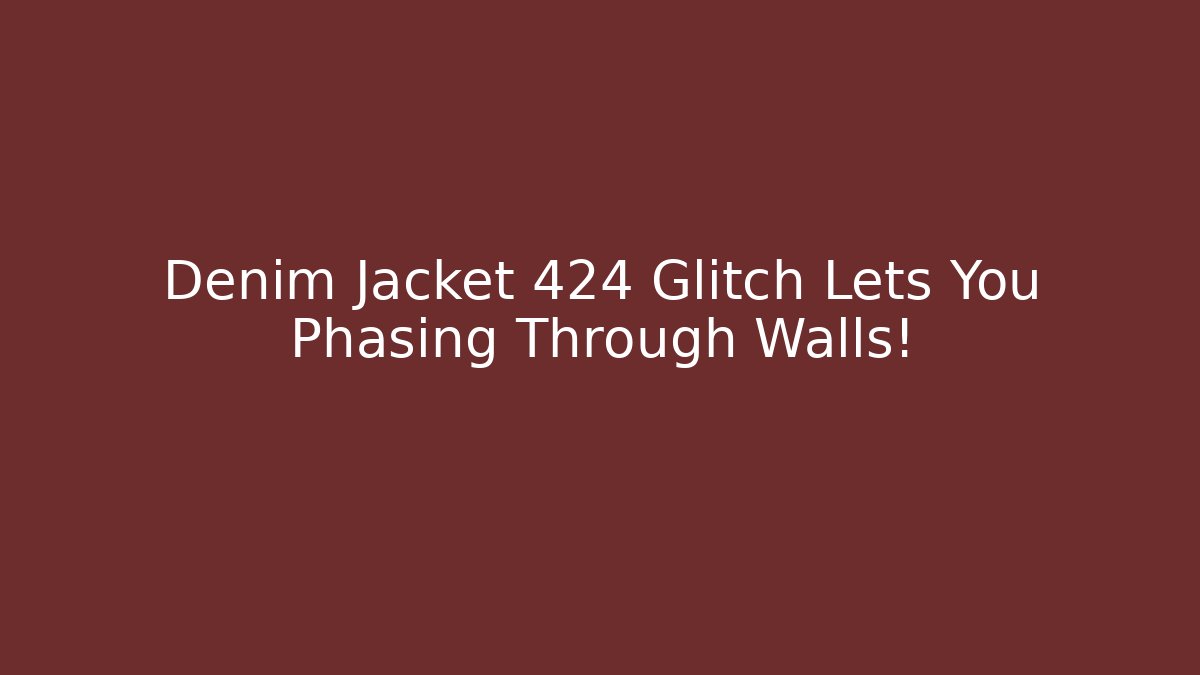 Denim Jacket 424 Glitch Lets You Phasing Through Walls!