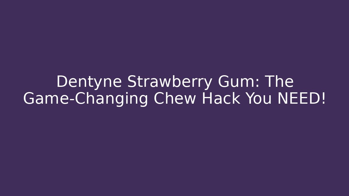 Dentyne Strawberry Gum: The Game-Changing Chew Hack You NEED!