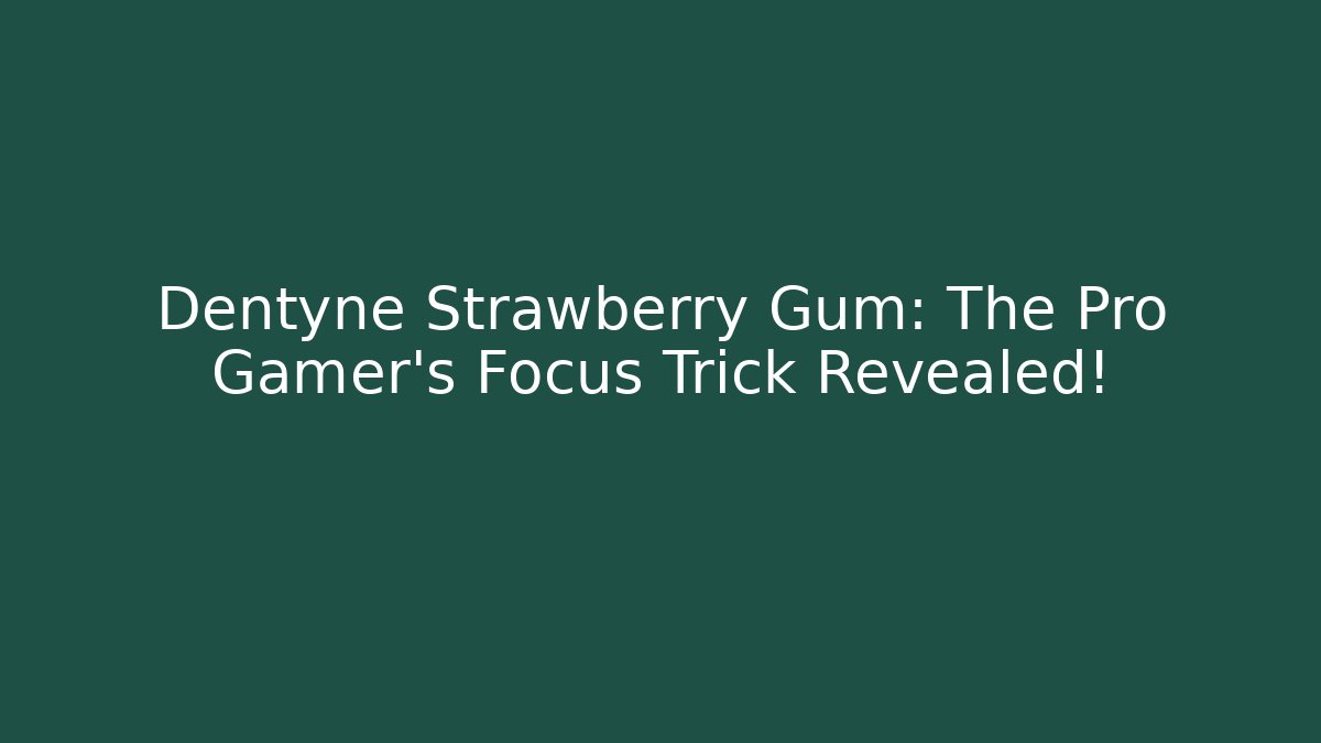 Dentyne Strawberry Gum: The Pro Gamer's Focus Trick Revealed!