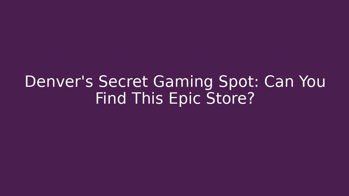 Denver's Secret Gaming Spot: Can You Find This Epic Store?