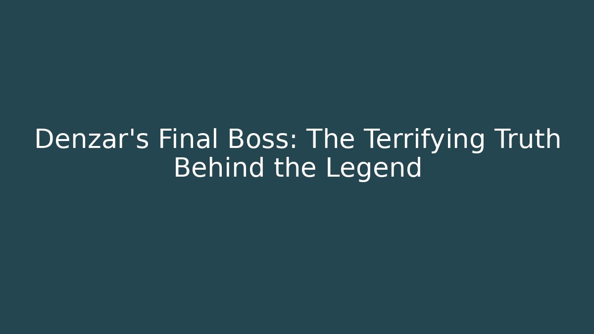 Denzar's Final Boss: The Terrifying Truth Behind the Legend
