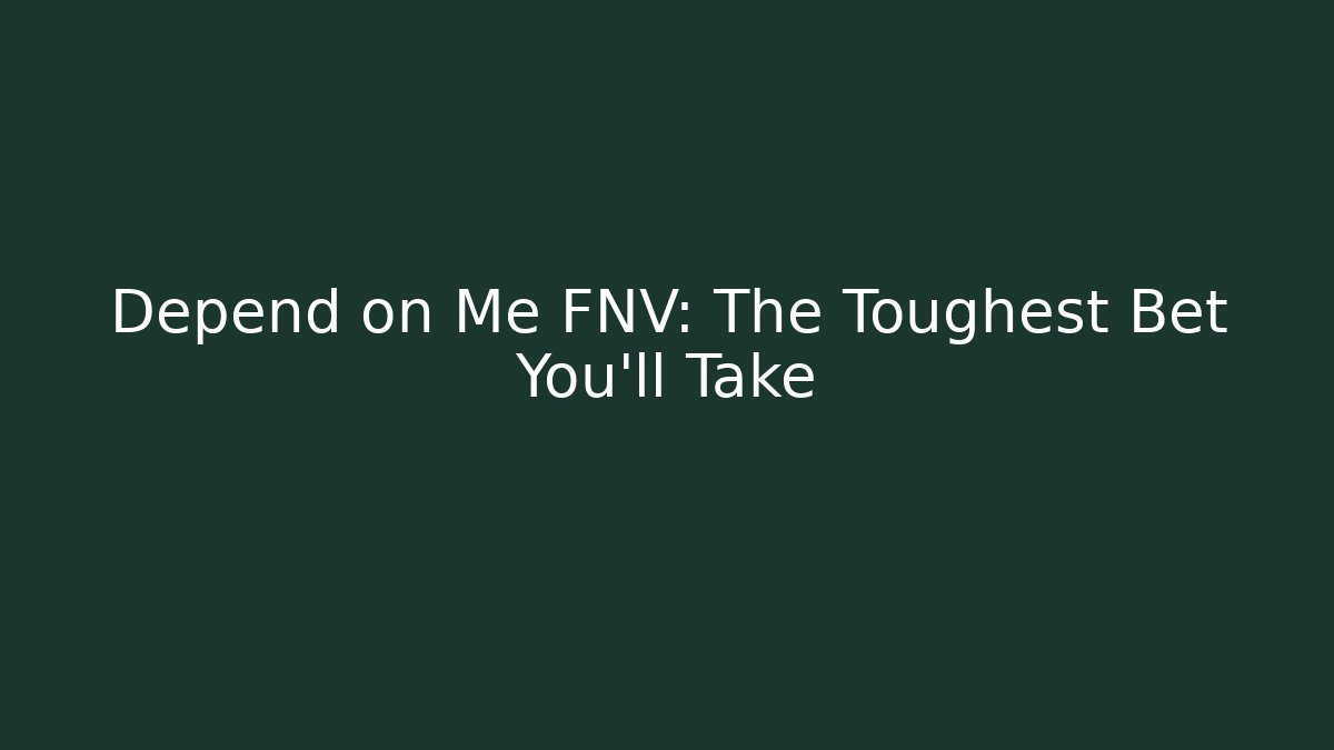 Depend on Me FNV: The Toughest Bet You'll Take