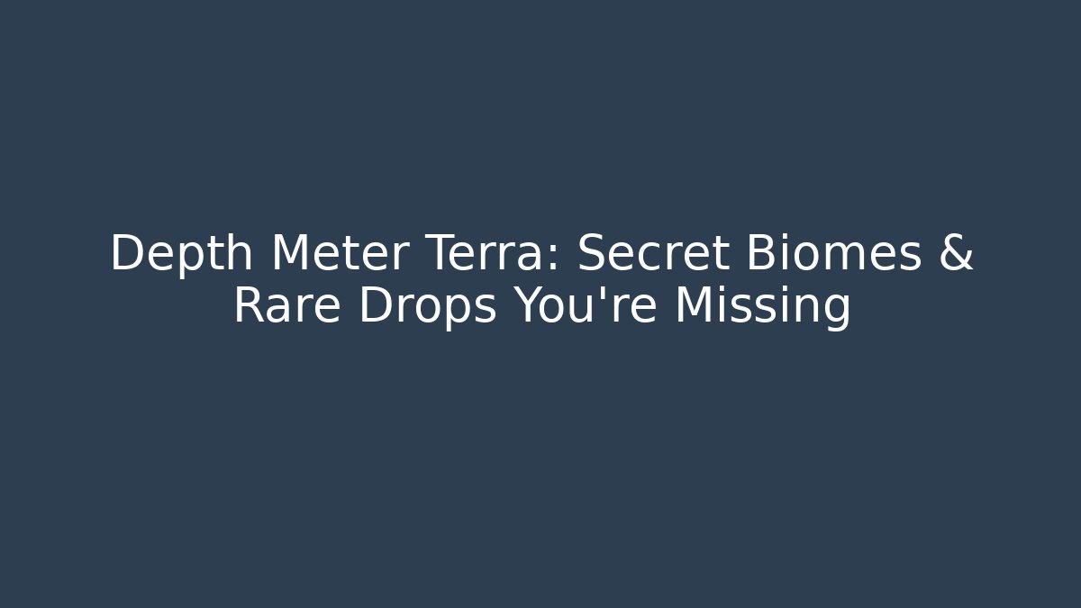 Depth Meter Terra: Secret Biomes & Rare Drops You're Missing - Create More Assets