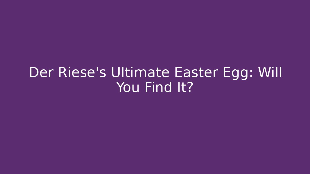Der Riese's Ultimate Easter Egg: Will You Find It?