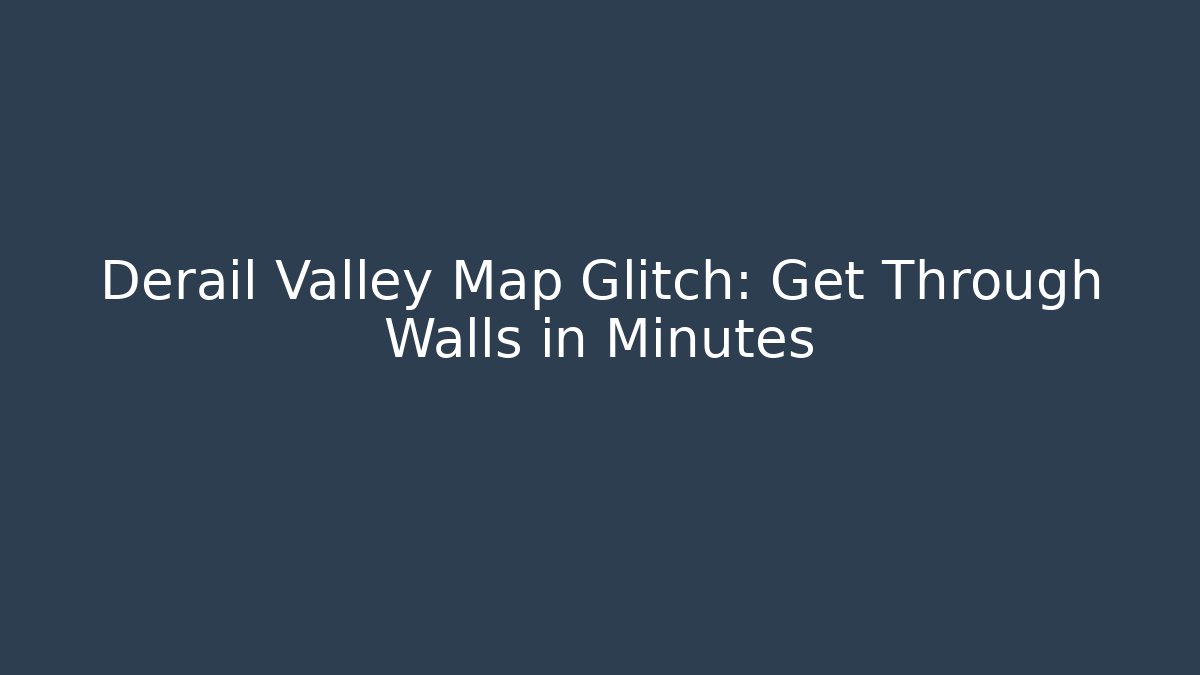 Derail Valley Map Glitch: Get Through Walls in Minutes