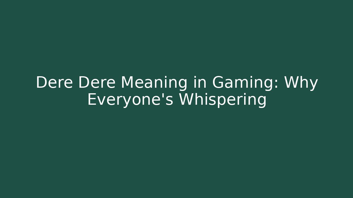 Dere Dere Meaning in Gaming: Why Everyone’s Whispering