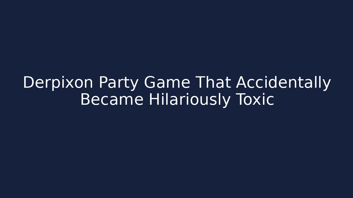 Derpixon Party Game That Accidentally Became Hilariously Toxic