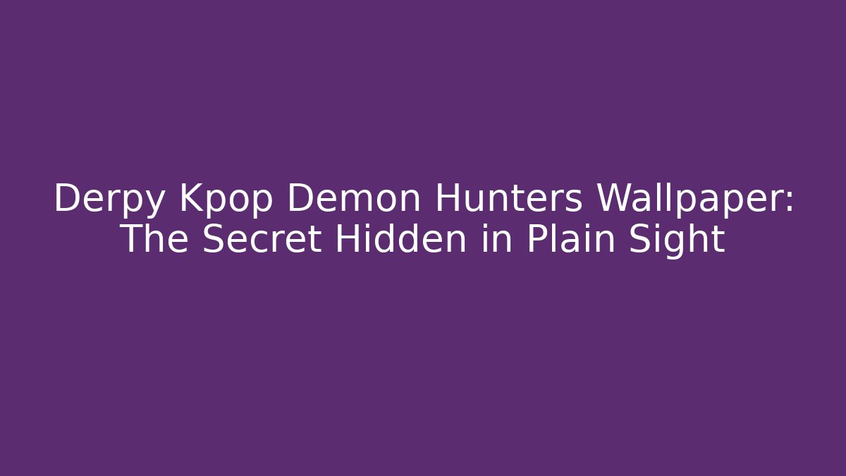Derpy Kpop Demon Hunters Wallpaper: The Secret Hidden in Plain Sight