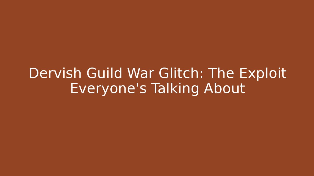 Dervish Guild War Glitch: The Exploit Everyone's Talking About
