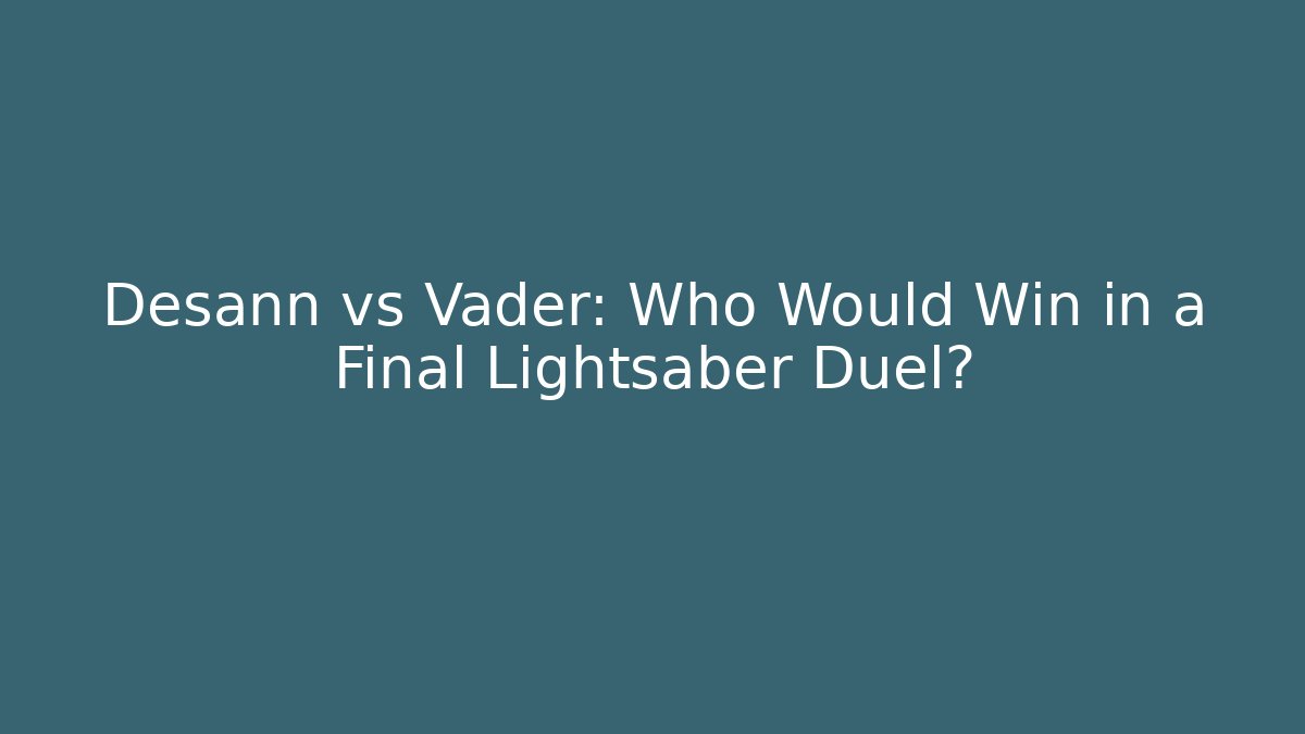 Desann vs Vader: Who Would Win in a Final Lightsaber Duel? - Create More Assets