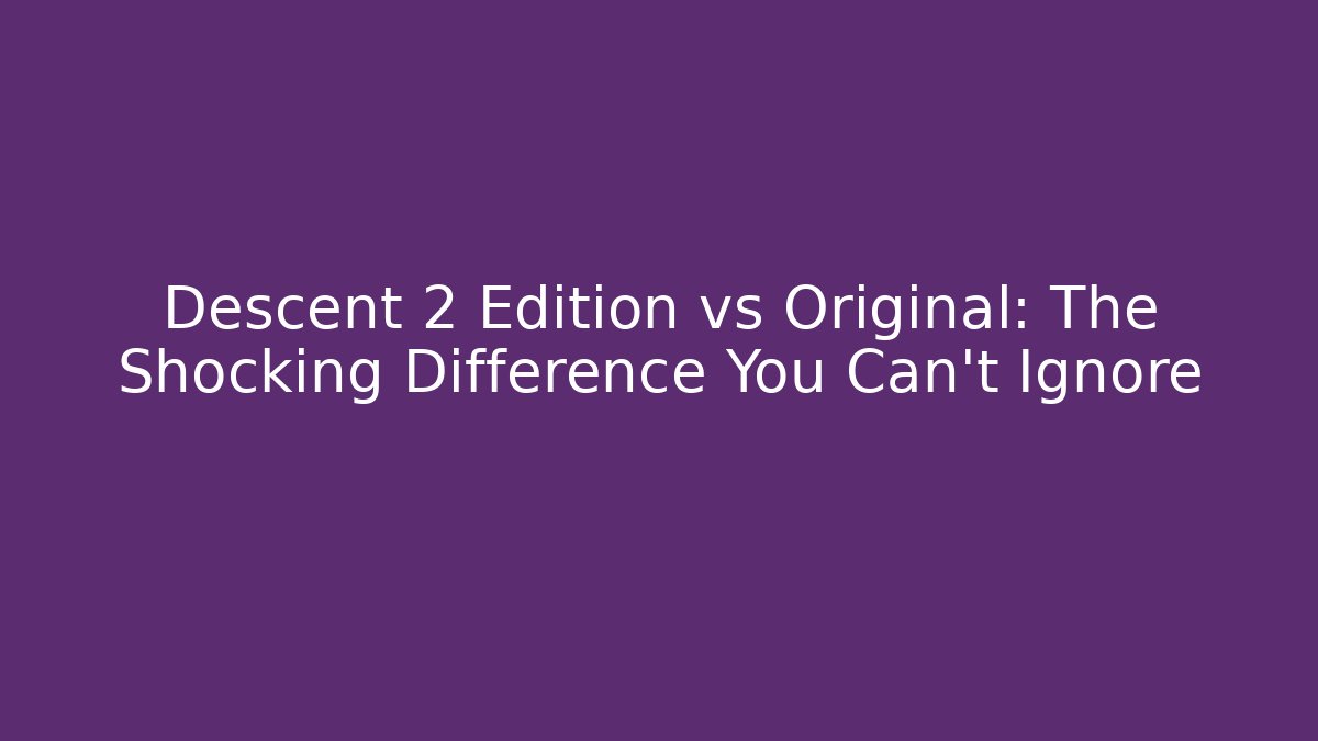 Descent 2 Edition vs Original: The Shocking Difference You Can't Ignore - Create More Assets