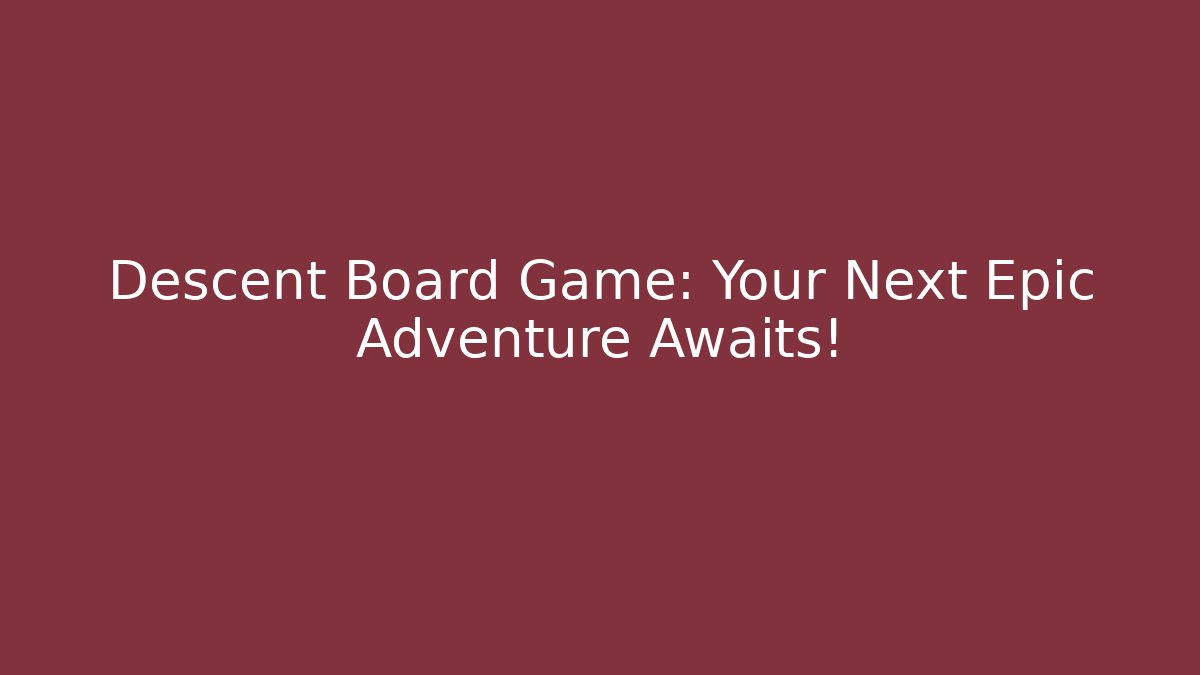 Descent Board Game: Your Next Epic Adventure Awaits! - Create More Assets