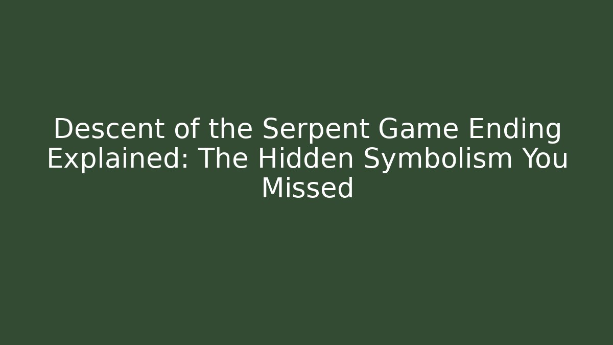 Descent of the Serpent Game Ending Explained: The Hidden Symbolism You Missed
