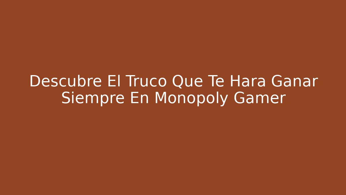Descubre El Truco Que Te Hará Ganar Siempre En Monopoly Gamer