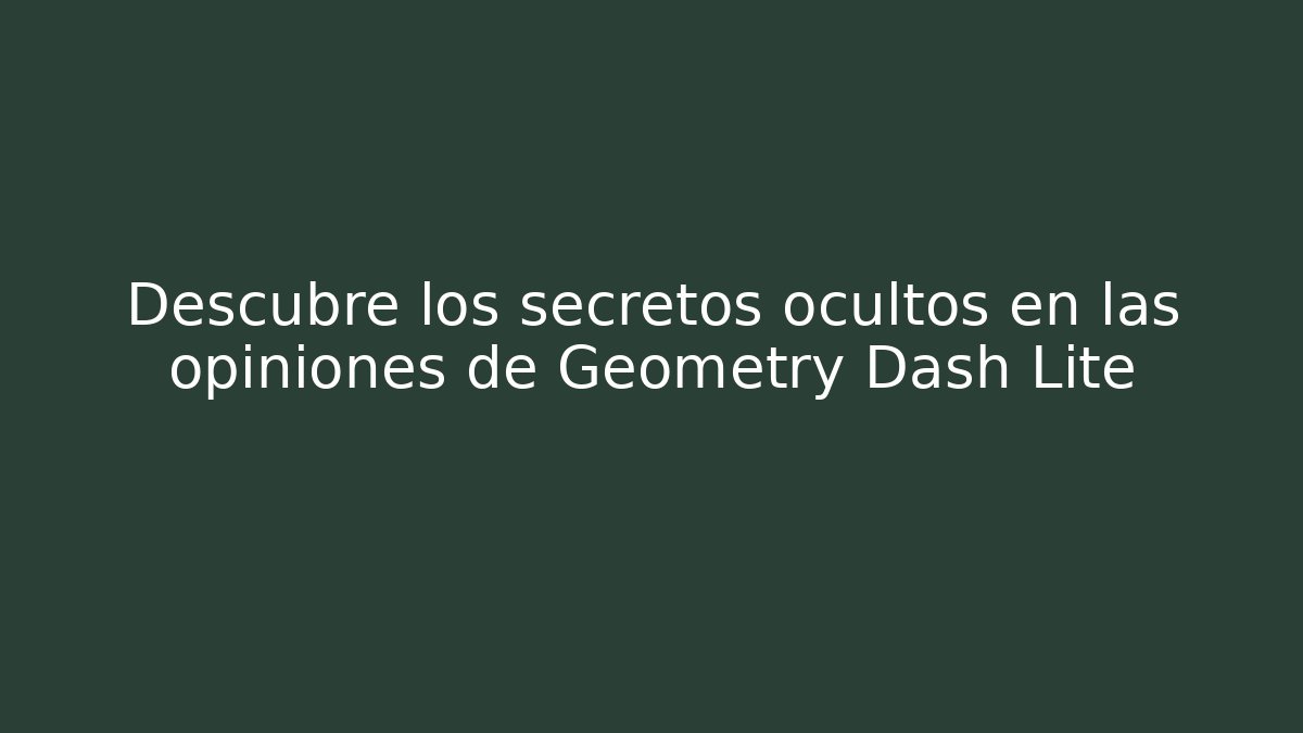 Descubre los secretos ocultos en las opiniones de Geometry Dash Lite
