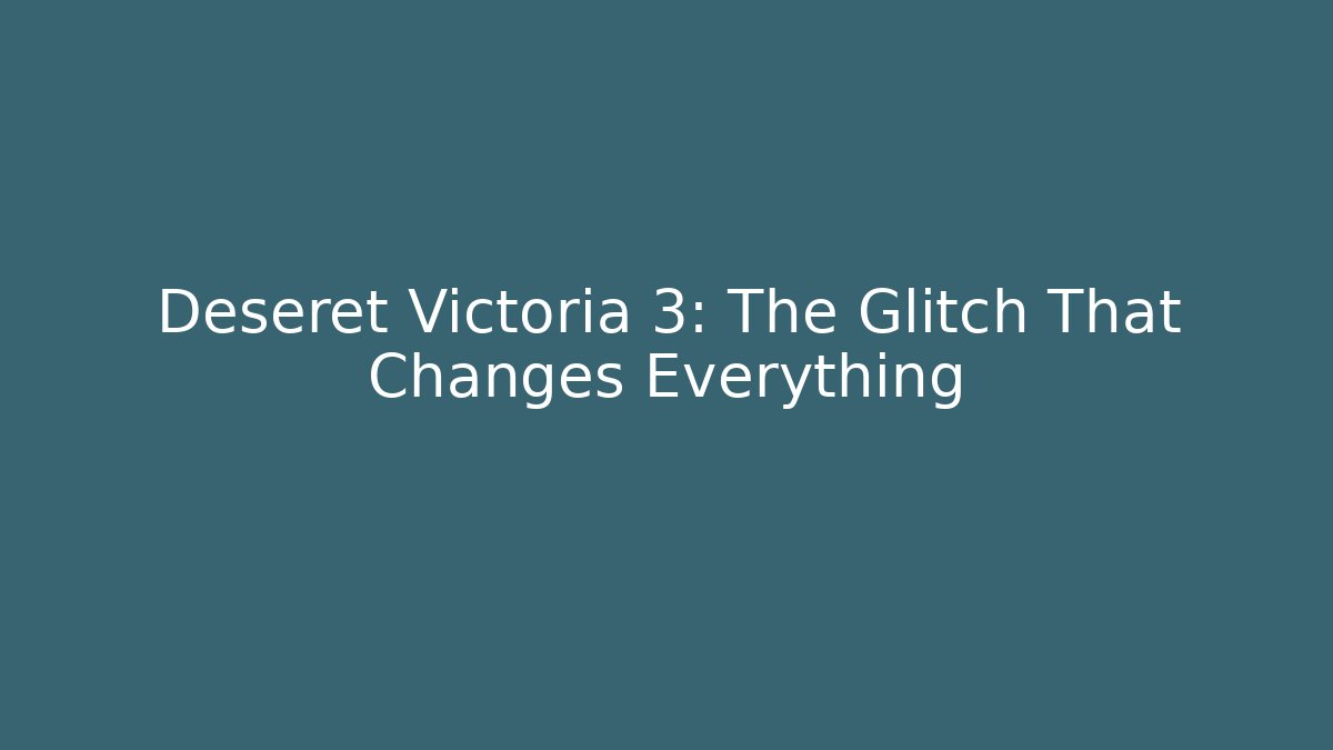 Deseret Victoria 3: The Glitch That Changes Everything - Create More Assets