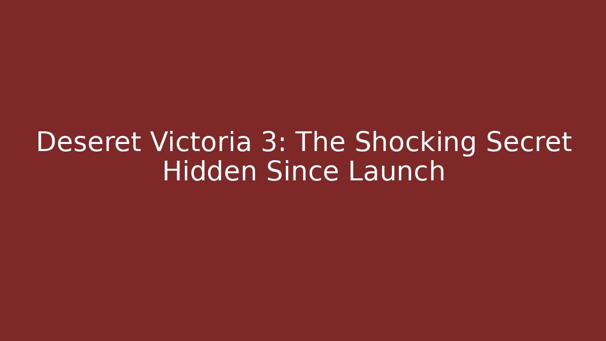 Deseret Victoria 3: The Shocking Secret Hidden Since Launch