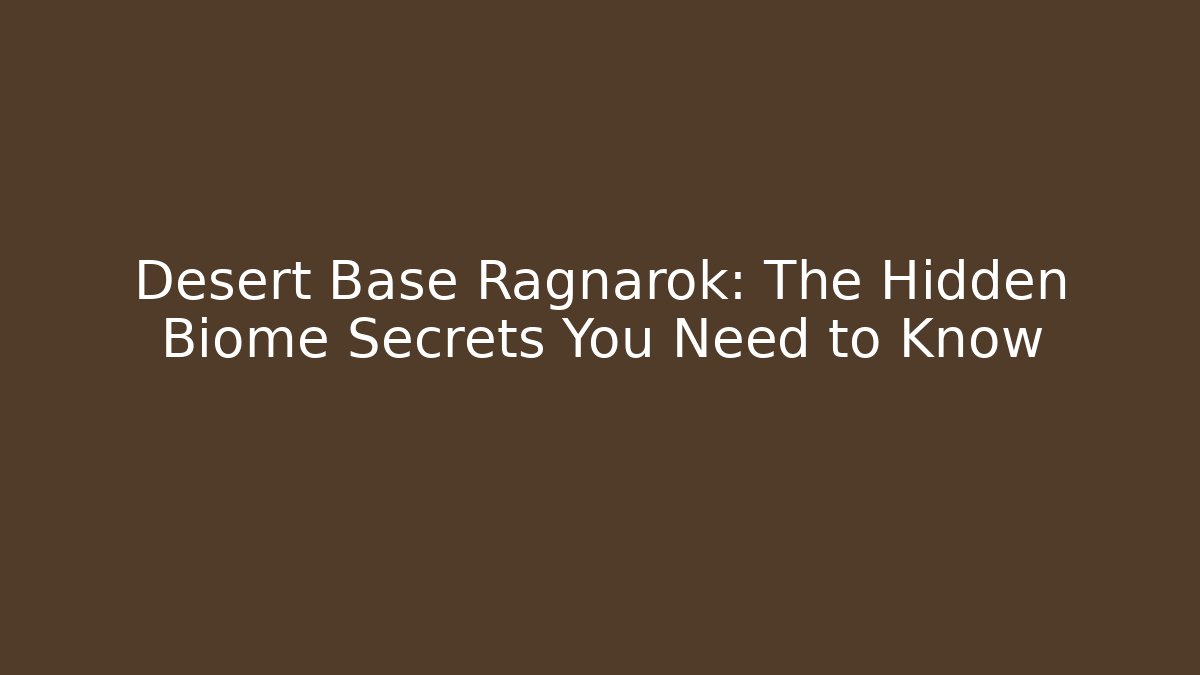 Desert Base Ragnarok: The Hidden Biome Secrets You Need to Know