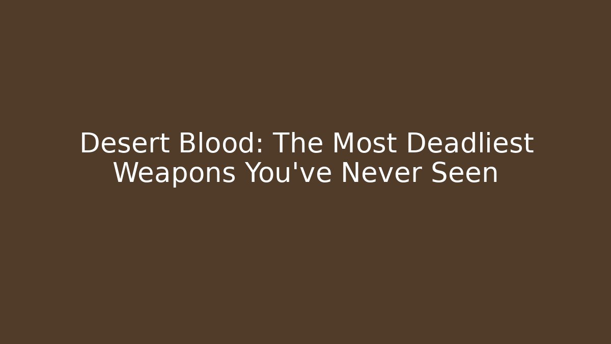 Desert Blood: The Most Deadliest Weapons You've Never Seen - Create More Assets