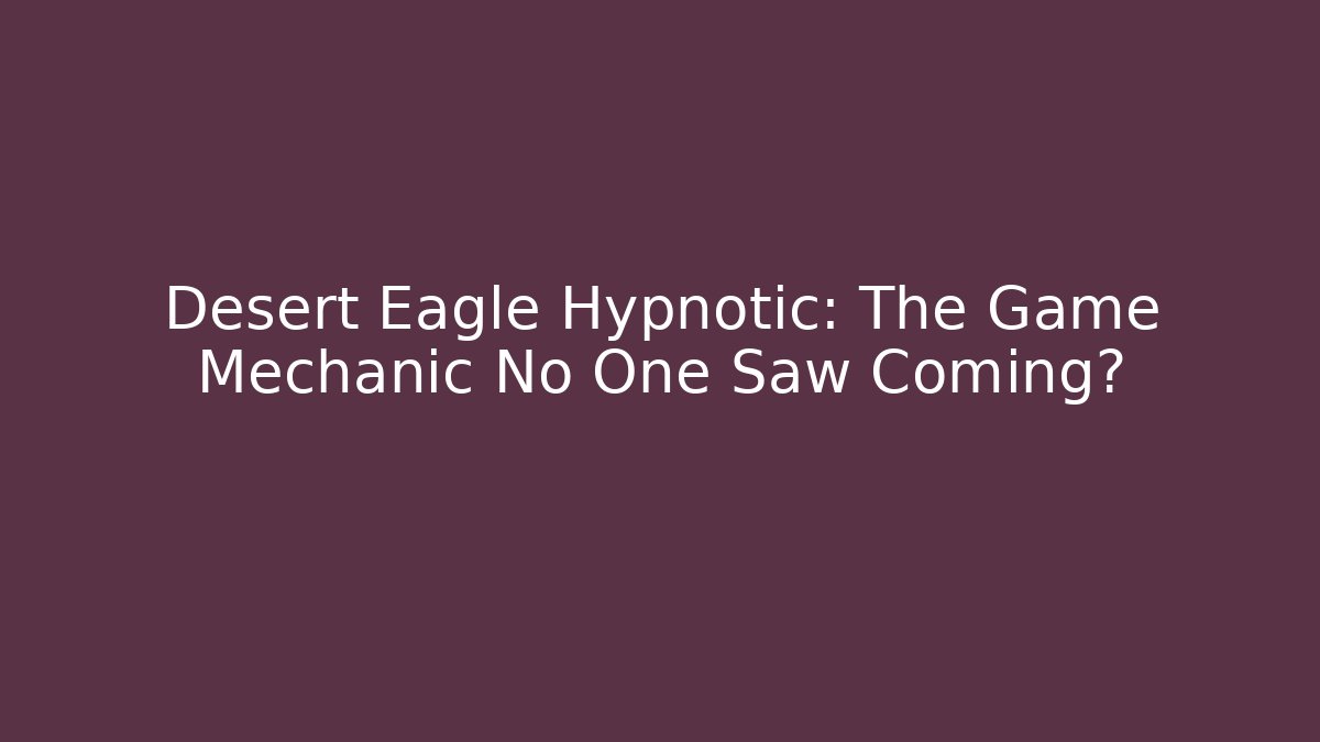 Desert Eagle Hypnotic: The Game Mechanic No One Saw Coming?