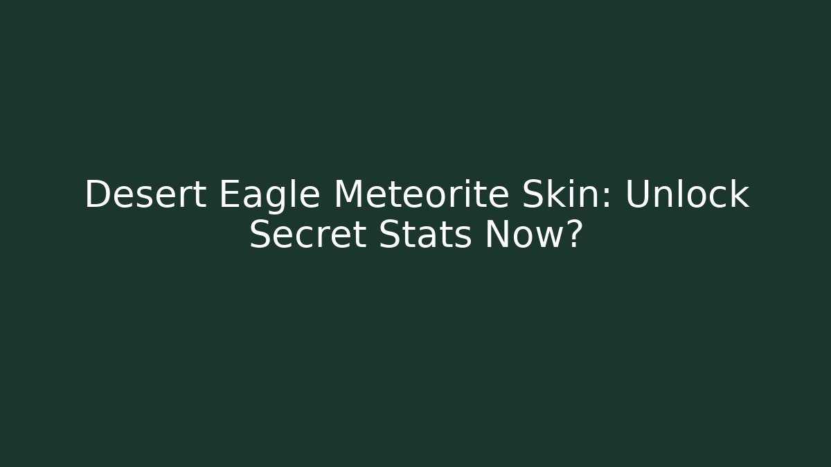 Desert Eagle Meteorite Skin: Unlock Secret Stats Now? - Create More Assets