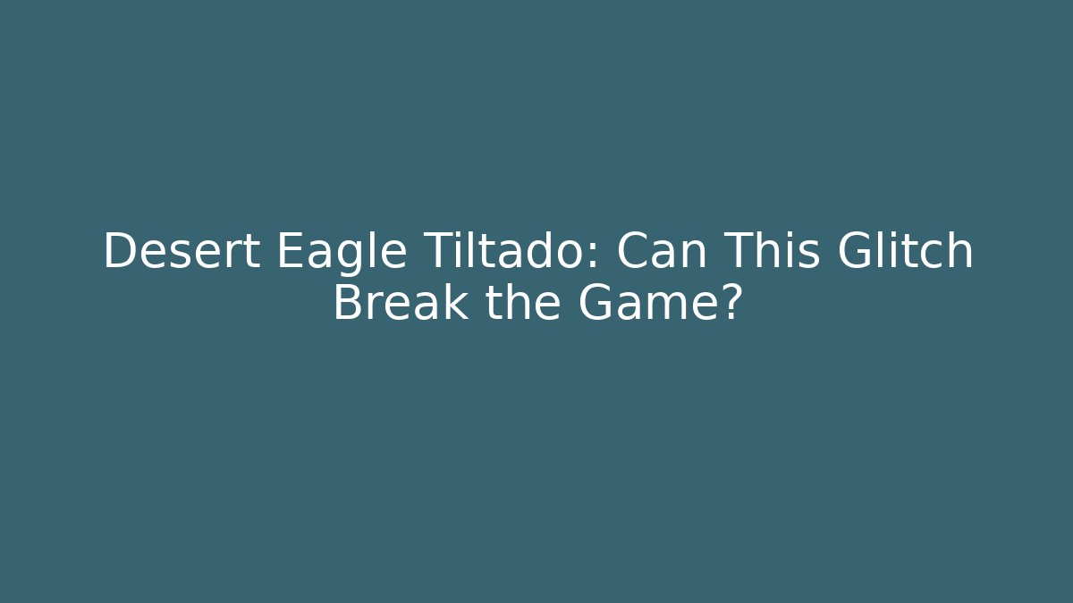 Desert Eagle Tiltado: Can This Glitch Break the Game?
