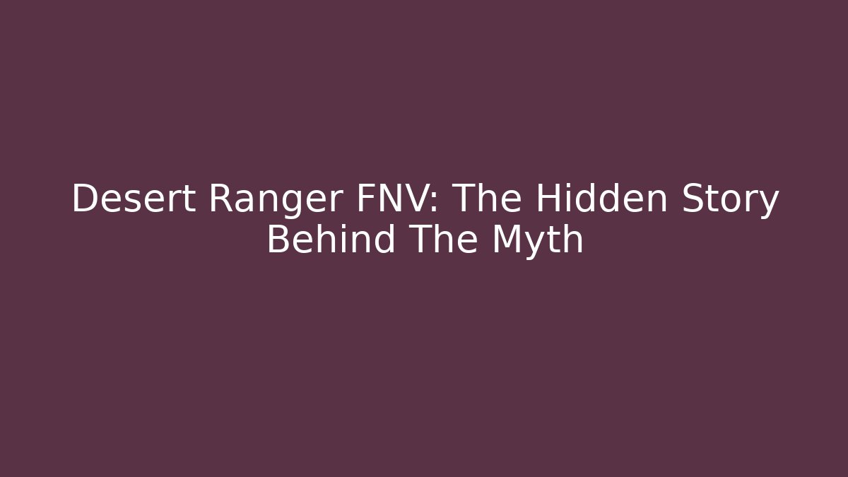 Desert Ranger FNV: The Hidden Story Behind The Myth