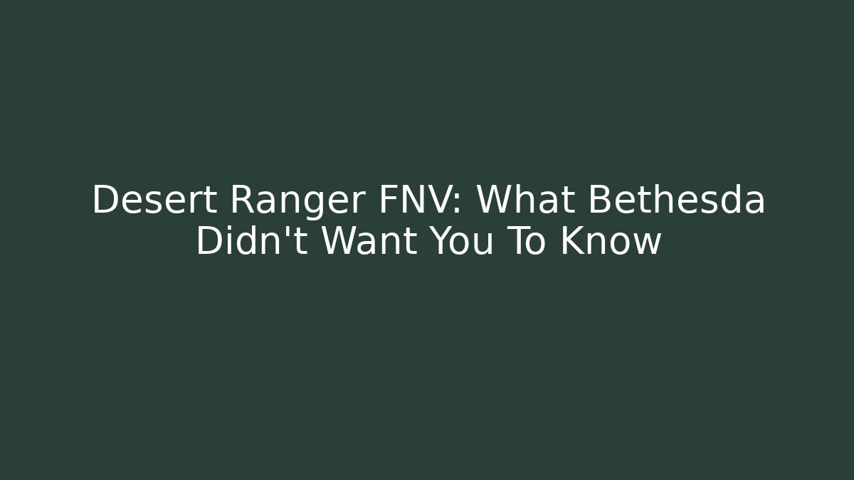 Desert Ranger FNV: What Bethesda Didn't Want You To Know