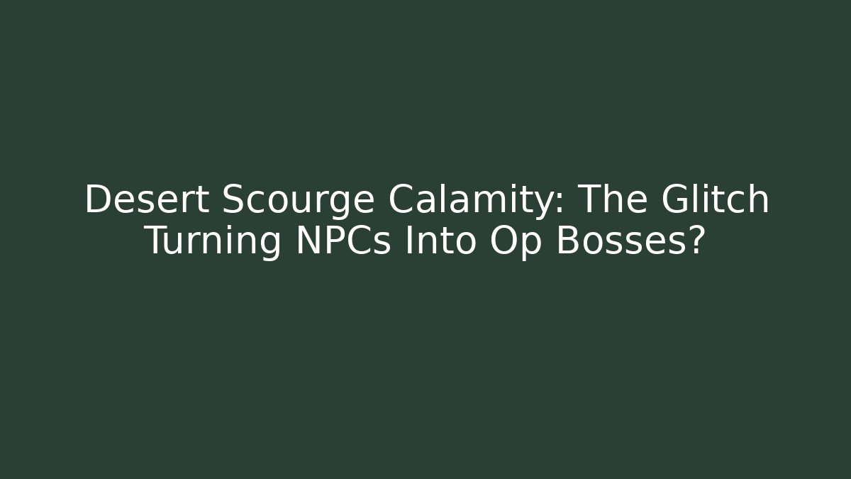 Desert Scourge Calamity: The Glitch Turning NPCs Into Op Bosses?