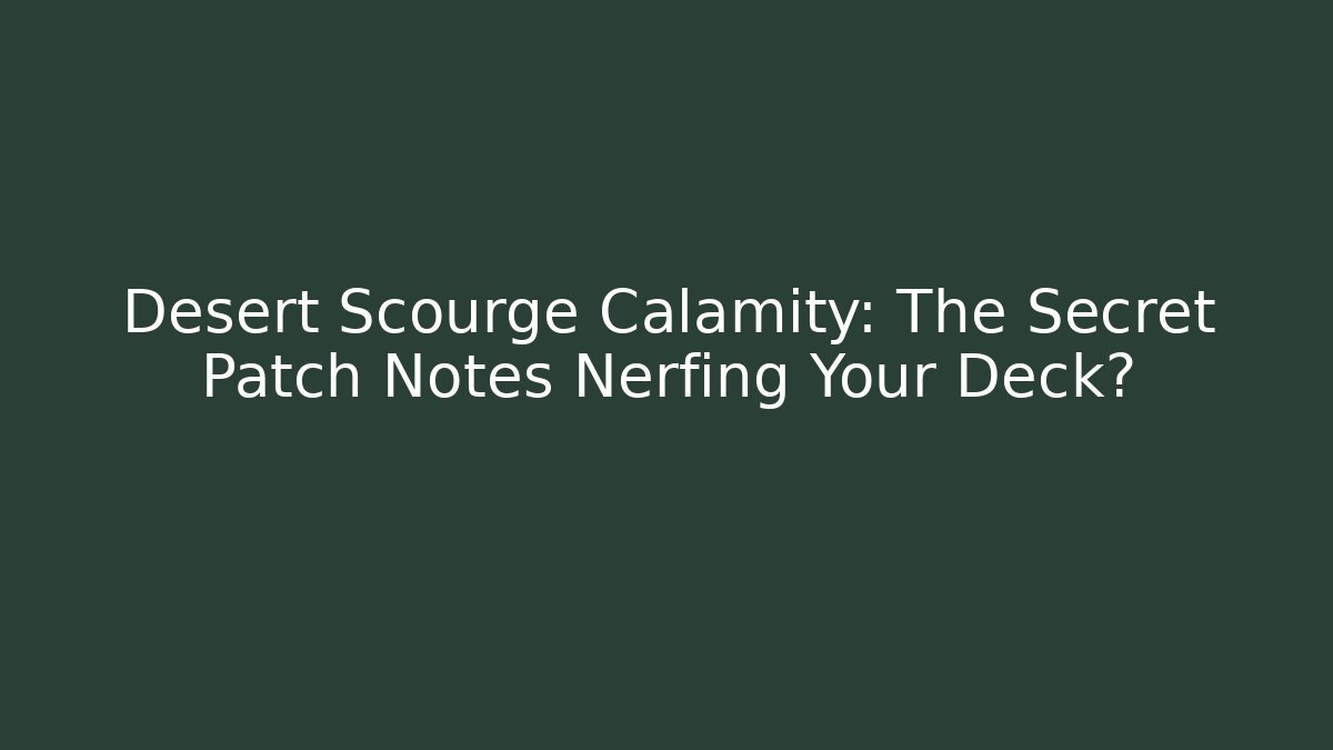 Desert Scourge Calamity: The Secret Patch Notes Nerfing Your Deck?