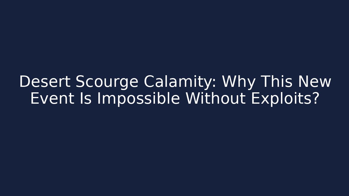 Desert Scourge Calamity: Why This New Event Is Impossible Without Exploits?
