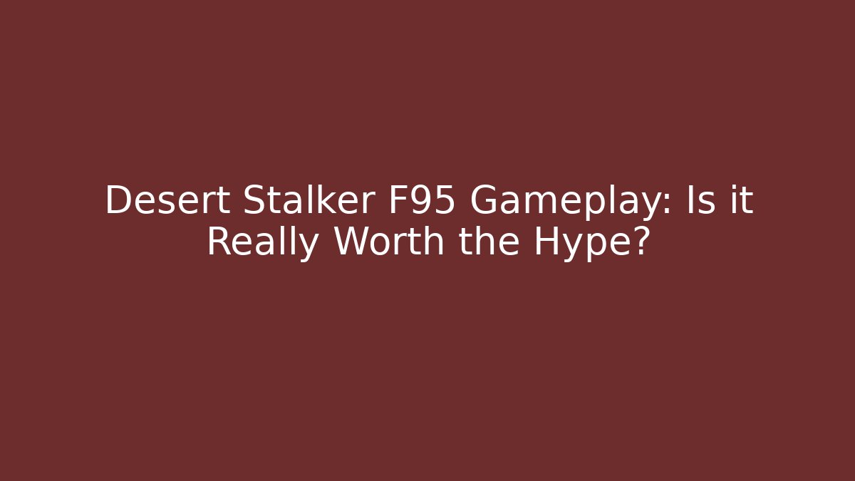 Desert Stalker F95 Gameplay: Is it Really Worth the Hype?