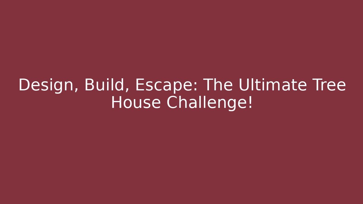 Design, Build, Escape: The Ultimate Tree House Challenge! - Create More Assets